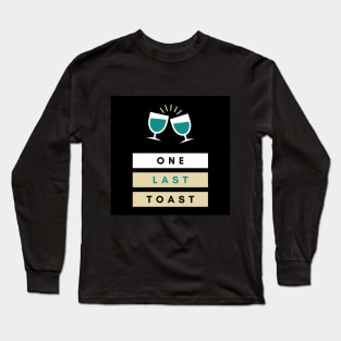 ONE LAST TOAST Long Sleeve T-Shirt